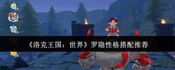 洛克王国世界罗隐带什么性格好