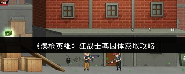 爆枪英雄怎么刷狂战士基因体