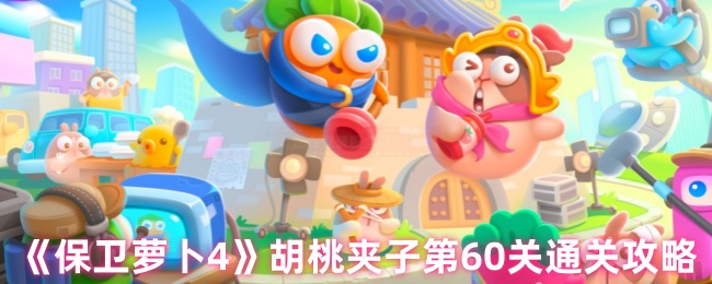 保卫萝卜4胡桃夹子第60关三星流程攻略