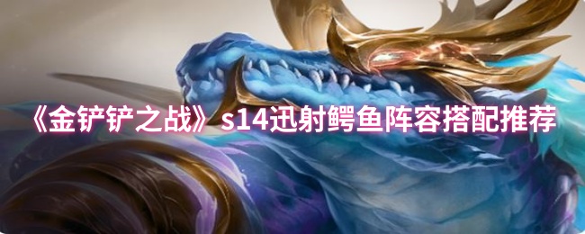 金铲铲之战S14迅射鳄鱼玩法配置